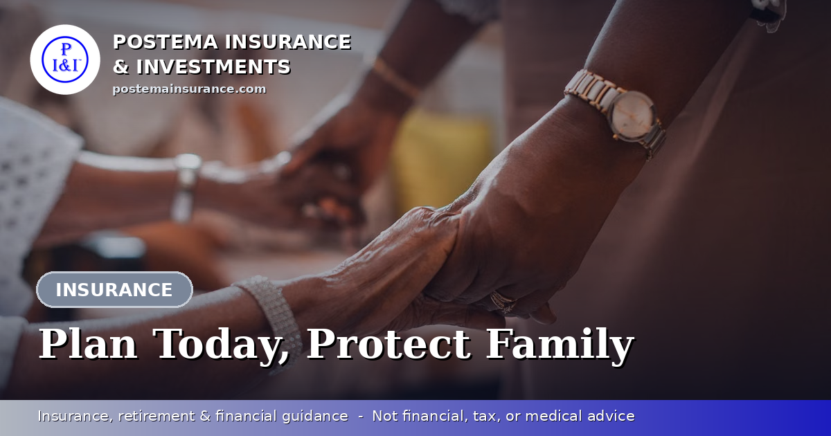 Blue Postema Insurance & Investments graphic with the title 'Plan Today, Protect Family' over a photo of family members holding hands in comfort.